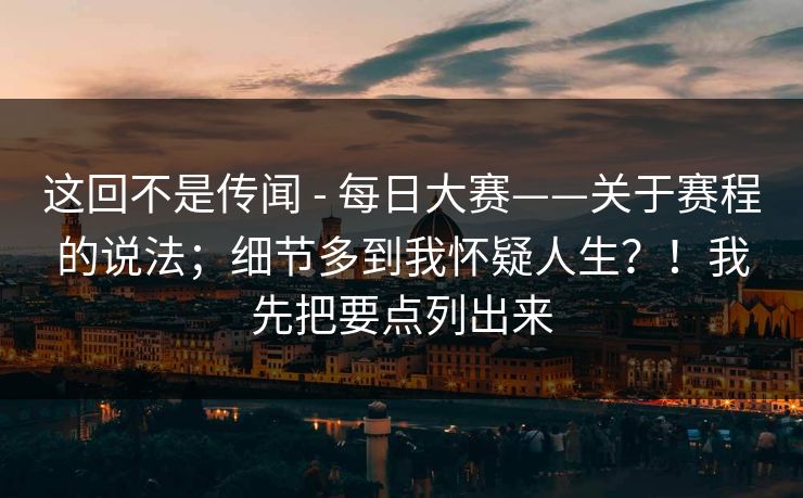 这回不是传闻 - 每日大赛——关于赛程的说法；细节多到我怀疑人生？！我先把要点列出来